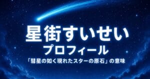 「彗星の如く現れたスターの原石」の意味は？星街すいせいプロフィール完全ガイド