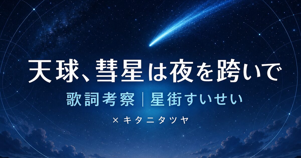 「天球、彗星は夜を跨いで」歌詞の意味を考察！星街すいせい×キタニタツヤの夜の物語